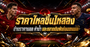 ราคาไหลขึ้นไหลลง-ราคาบอล-เว็บแทงบอล